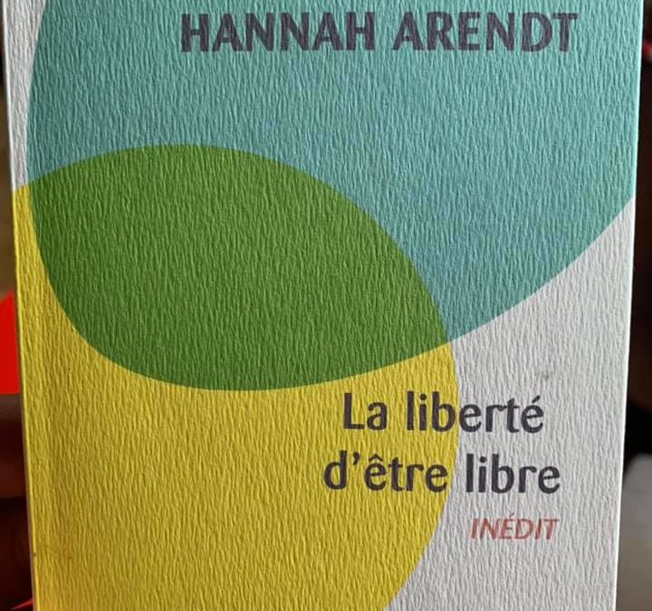 Hannah Arendt : La liberté d’être libre